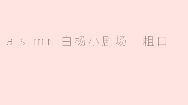 asmr白杨小剧场 粗口